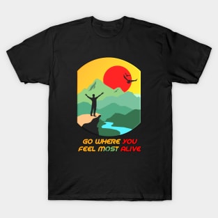 Go where you feel most alive T-Shirt